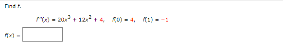 Find f.
f"(x) = 20x + 12x2 + 4, f(0) = 4, f(1) = -1
f(x) :
