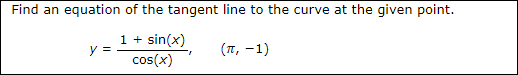 Find an equation of the tangent line to the curve at the given point.
1 + sin(x)
y =
(п, —1)
cos(x)
