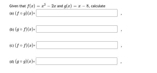 Given that f(x) = x? – 2x and g(æ) = x – 8, calculate
(a) (ƒ o g)(x)=|
(b) (g o f)(x)=|
(c) (f o f)(x)=
(d) (g o g)(x)=|
