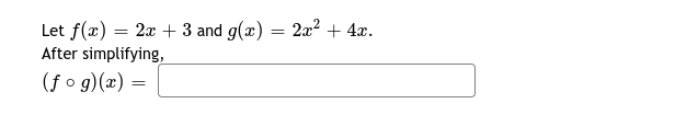 Let f(æ) = 2x + 3 and g(æ) = 2a2? + 4x.
After simplifying,
(f o g)(x) =

