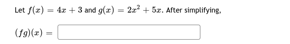 Let f(x) = 4x + 3 and g(x) = 2x² + 5x. After simplifying,
(fg)(x)
