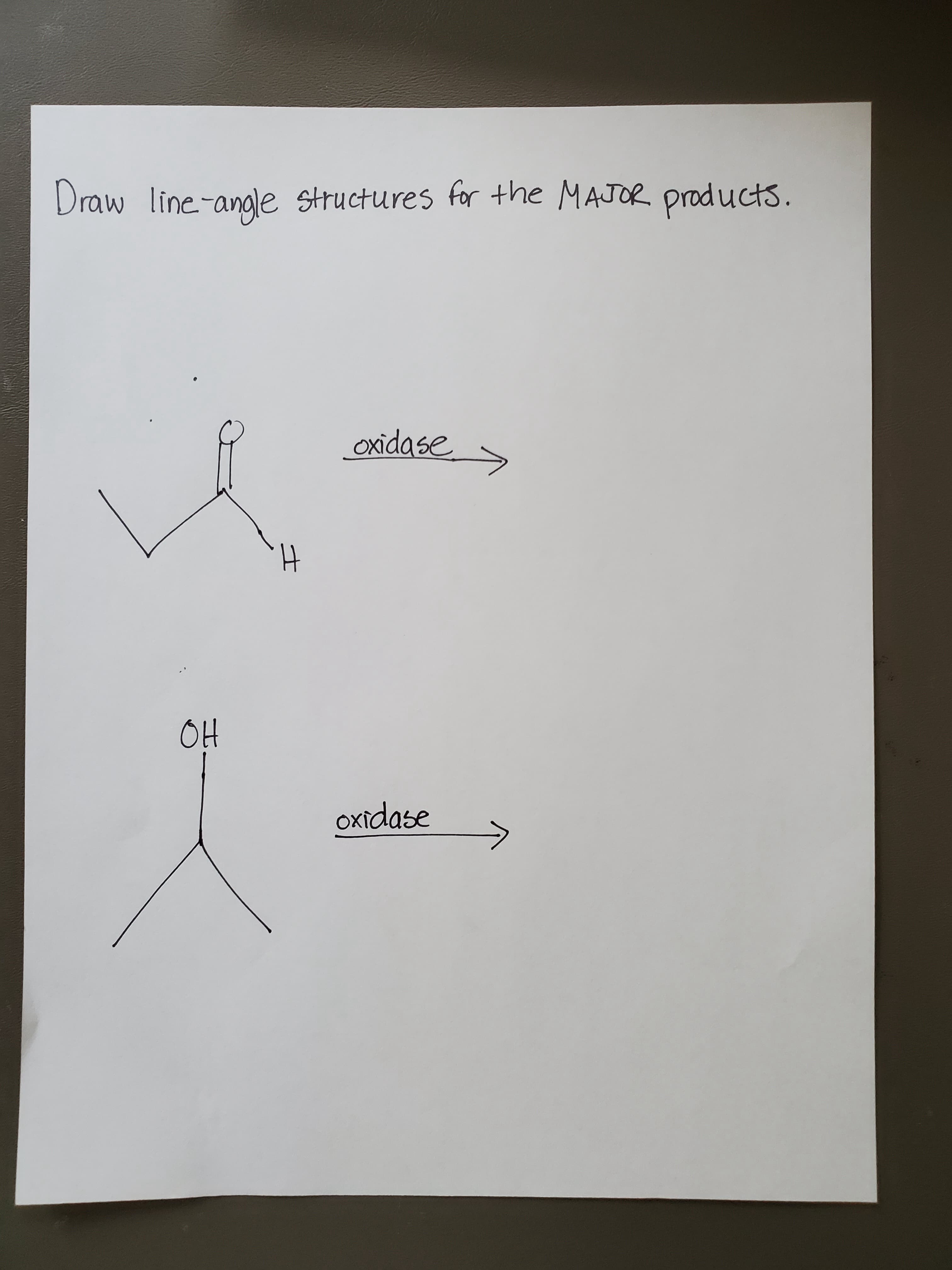 Draw line-angle structures for the MAJOR products.
oxidases
OH
oxidase
