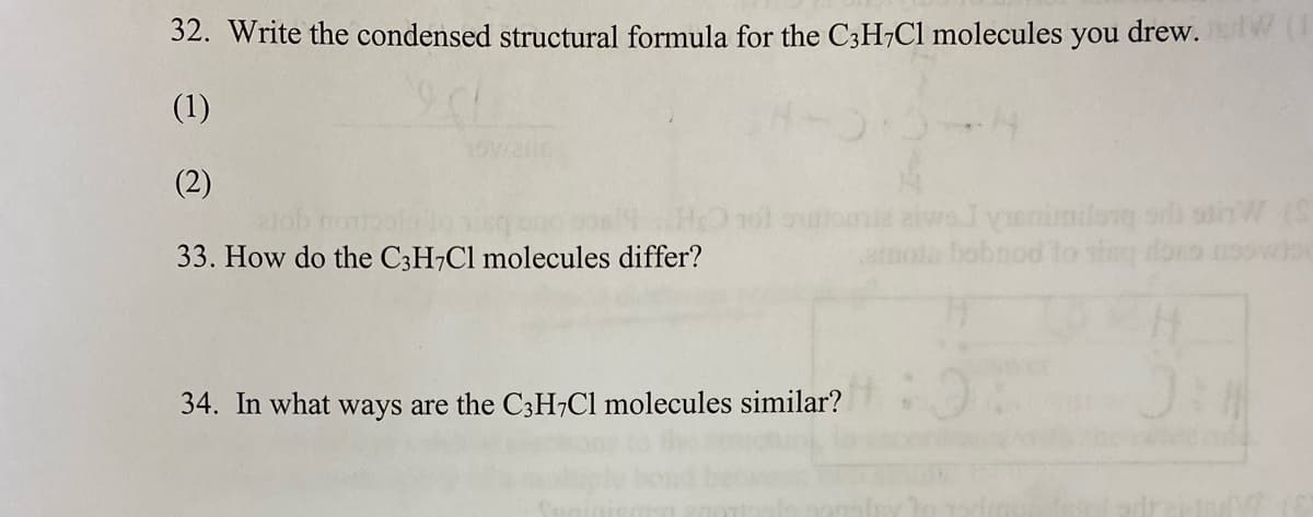 32. Write the condensed structural formula for the C3H7C1 molecules
you
drew.
(1)
(2)
Jynimilag srh stn W
bobnod to si doro noowe
33. How do the C3H7C1 molecules differ?
34. In what ways are the C3H¬C1 molecules similar?
