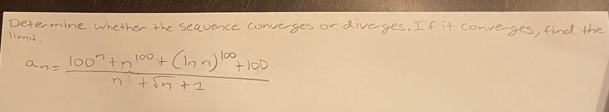 Determine whether the seauence Converges or diverges. Ifit conve ges, find the
1007+n100+(1on) 00
+Sり+1
(nn)
an=
