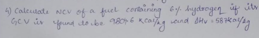 4) Calcutate NCv of a fuel containing G hydoogen uf üty
GCV ir yound do be 180 6 Kcayag
ond SHu 58 Kayag
AHv =
