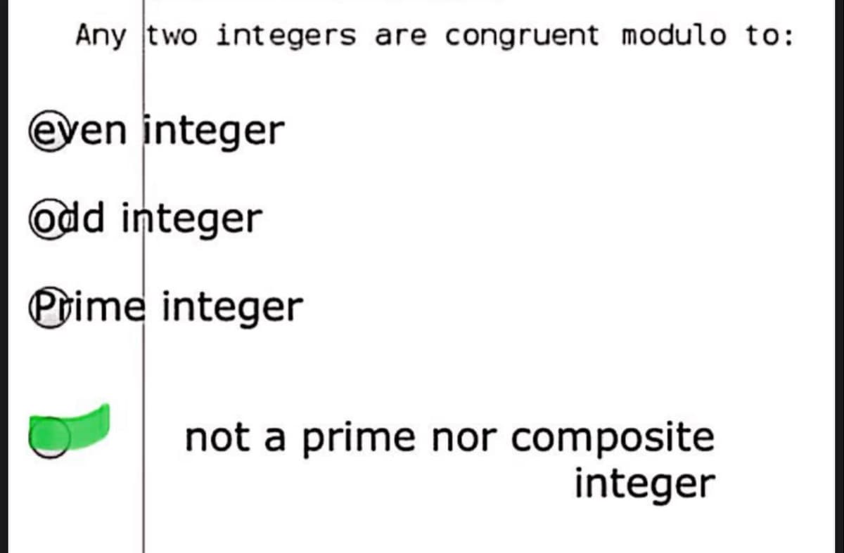 Any two int egers are congruent modulo to:
even integer
Odd integer
Prime integer
not a prime nor composite
integer
