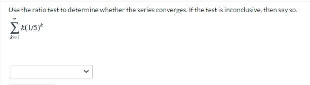 Use the ratio test to determine whether the series converges. If the test is inconclusive, then say so.
