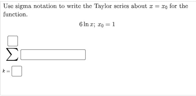 Use sigma notation to write the Taylor series about x = xo for the
function.
6 In r; xo = 1
