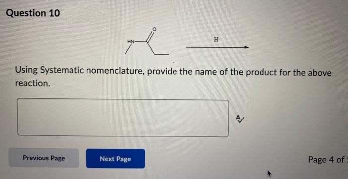 Question 10
e
Using Systematic nomenclature, provide the name of the product for the above
reaction.
Previous Page
Next Page
H
A/
Page 4 of 5