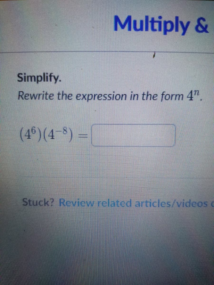 Multiply &
Simplify.
Rewrite the expression in the form 4".
(4®)(4-8) =
Stuck? Review related articles/videos c
