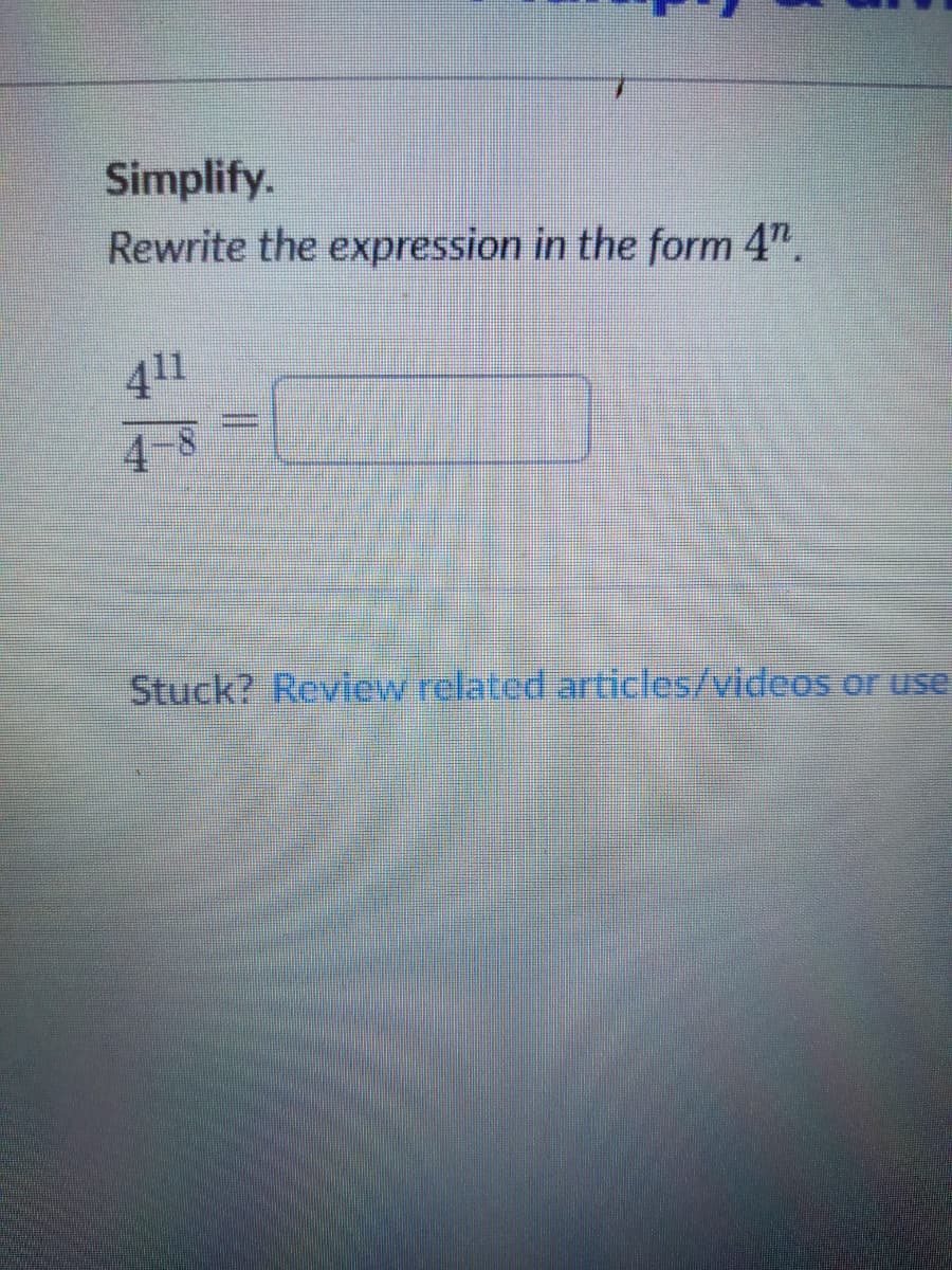 Simplify.
Rewrite the expression in the form 4".
411
4-8
Stuck? Review related articles/videos or use
