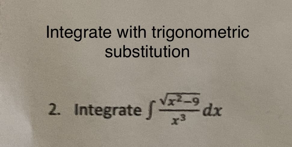 Integrate with trigonometric
substitution
2. Integrate J
dx
x3
