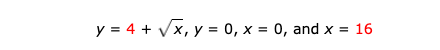 y = 4 + Vx, y = 0, x = 0, and x =
16
