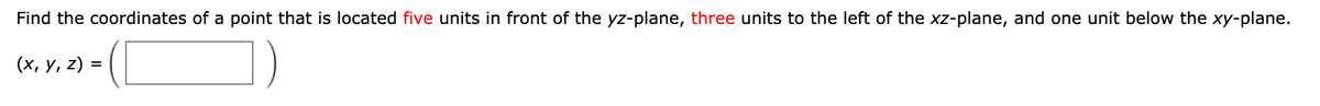 Find the coordinates of a point that is located five units in front of the yz-plane, three units to the left of the xz-plane, and one unit below the xy-plane.
(C
(х, у, 2) 3
