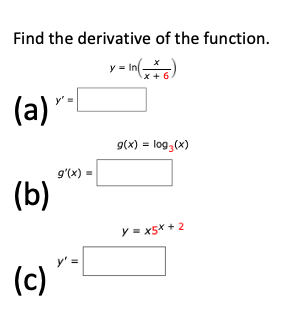 Find the derivative of the function.
y= In(-
x + 6
(a)
g(x) = log,(x)
9'(x) =
(b)
y = x5x + 2
(c)
