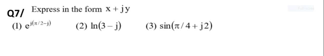 07/ Express in the form x +jy
(1) ei(7/2-j)
(2) In(3 – j)
(3) sin(t/4+j2)
