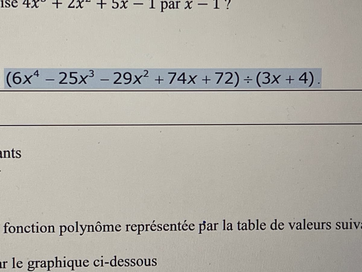 ise 4x + 2x² + 5x 1 par x - 1
(6x4-25x³ - 29x² +74x +72)÷(3x + 4)
ants
fonction polynôme représentée par la table de valeurs suiva
ar le graphique ci-dessous