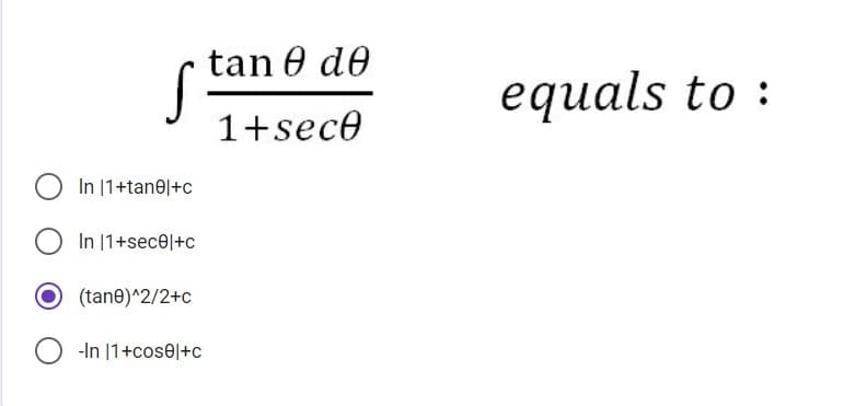 tan 0 de
equals to :
1+sece
In |1+tane|+c
In |1+sece|+c
O (tane)^2/2+c
-In |1+cos0|+c
