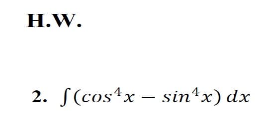 H.W.
2. S(cos4x – sin*x) dx
-
