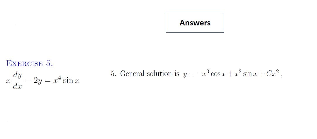Answers
EXERCISE 5.
5. General solution is y = -x³ c
cos x+ x sinx + Cx? ,
dy
2y
= x* sın x
