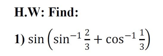 H.W: Find:
1 2
1) sin ( sin-
+ cos
os-1
3
3.
