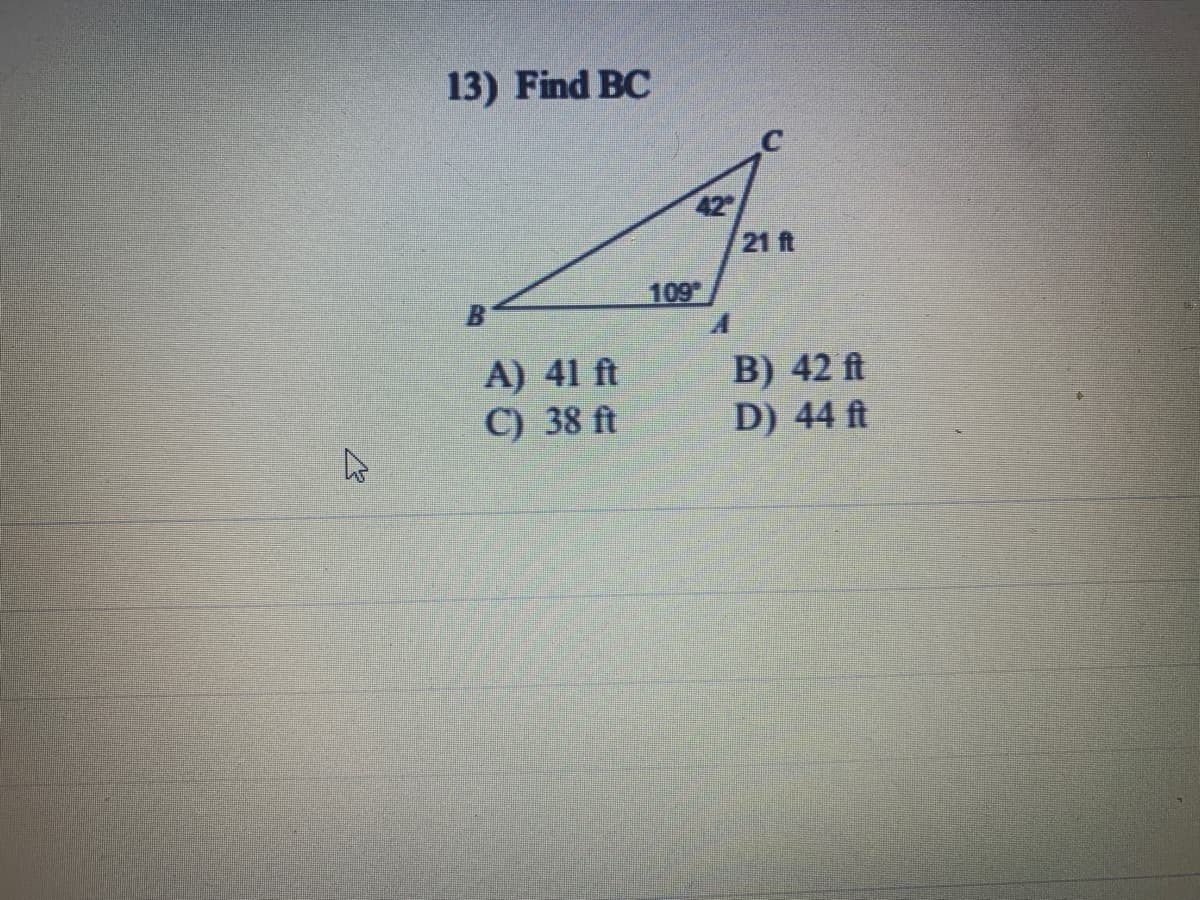 4
13) Find BC
A) 41 ft
C) 38 ft
109
42
21 ft
B) 42 ft
D) 44 ft