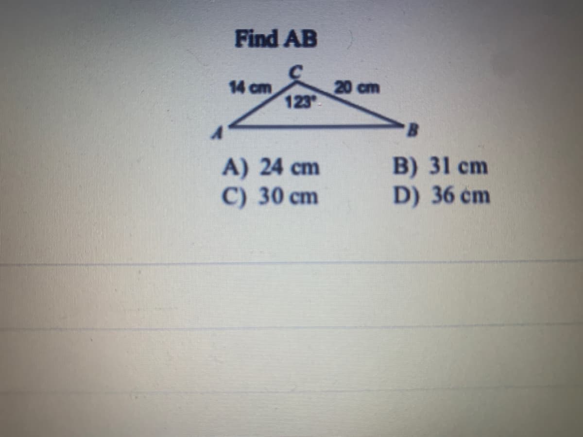 Find AB
14 cm
123
4
A) 24 cm
C) 30 cm
20 cm
B) 31 cm
D) 36 cm