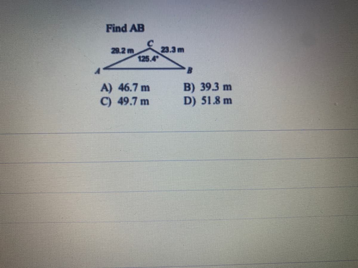 Find AB
29.2 m
A) 46.7 m
C) 49.7 m
125.4
23.3 m
B) 39.3 m
D) 51.8 m