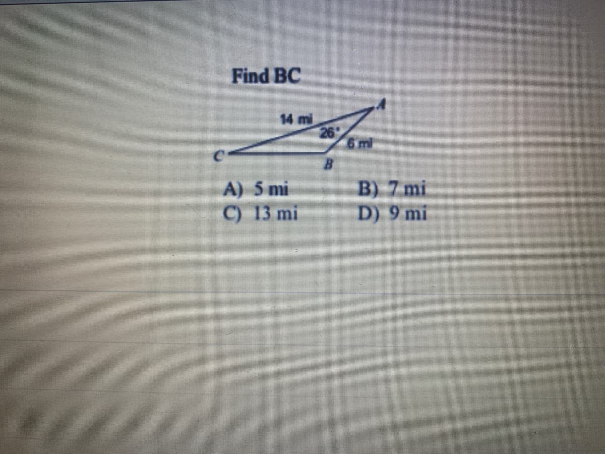 Find BC
A) 5 mi
C) 13 mi
14 mi
26
B
6 mi
B) 7 mi
D) 9 mi