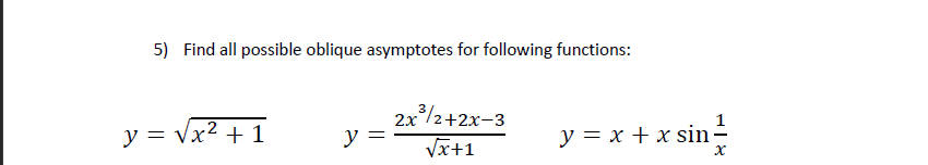 5) Find all possible oblique asymptotes for following functions:
y = Vx² + 1
2x/2+2x-3
y =
Vx+1
y = x + x sin-
