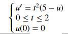 u' = t²(5 – u)
0<t<2
u(0) = 0
