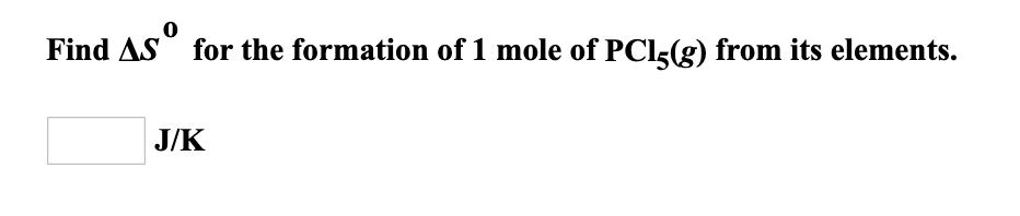 Find AS for the formation of 1 mole of PCl<(g) from its elements.
J/K
