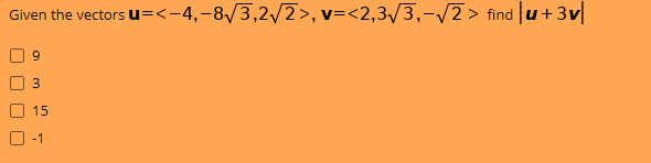 Given the vectors u=<-4,-8/3,2/2>, v=<2,3/3,-/2> find u+3v
15
-1
