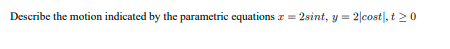 Describe the motion indicated by the parametric equations z = 2sint, y = 2|cost|, t 2 0
