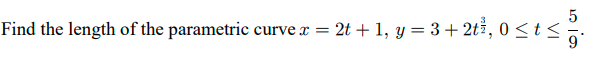 Find the length of the parametric curve x = 2t + 1, y = 3+ 2tž, 0 < t <%.
