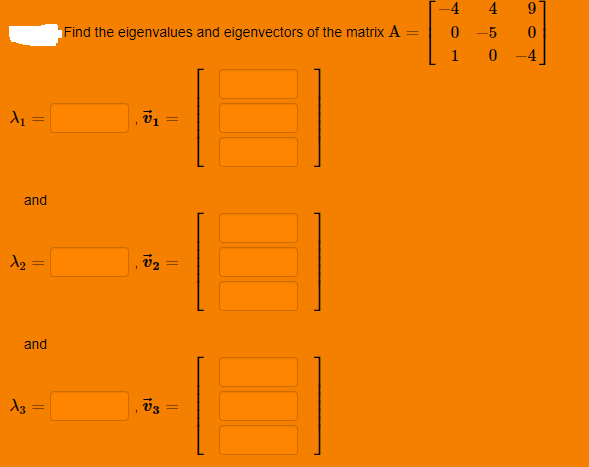 -4
4
Find the eigenvalues and eigenvectors of the matrix A
-5
1
and
and
15
||
||
