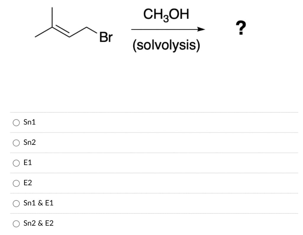 CH;OH
Br
(solvolysis)
Sn1
Sn2
E1
E2
Sn1 & E1
Sn2 & E2
