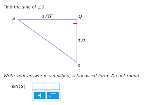 Find the sine of ZS.
2/13
Q
3/3
Write your answer in simplified, rationalized form. Do not round.
sin (S) =
