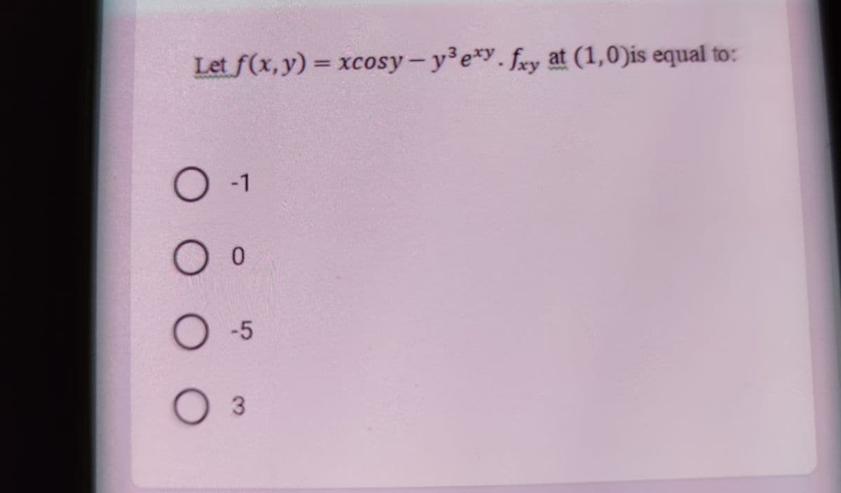 Let f(x,y) = xcosy
-
y3e*y.fry at (1,0)is equal to:
O-1
-5
3.
O OO
