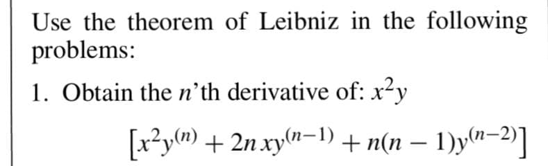 Use the theorem of Leibniz in the following
problems:
1. Obtain the n’th derivative of: x?y
[x?y") + 2n xy("=1) + n(n – 1)ya-2)]

