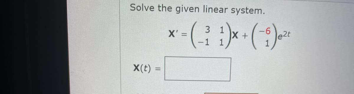 Solve the given linear system.
3 1
X' =
-1
e2t
X(t)
%3D
