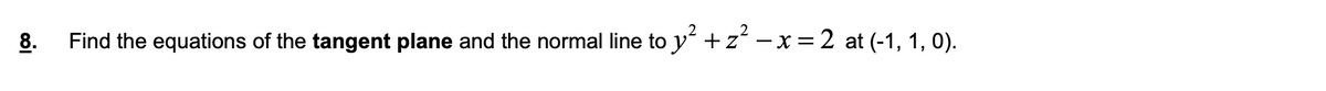 8.
Find the equations of the tangent plane and the normal line to y + z – x = 2 at (-1, 1, 0).
