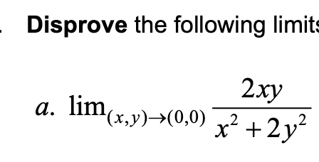 Disprove the following limits
2xy
a. lim(x,y)→(0,0) x² +2y
