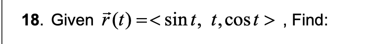 18. Given 7(t)=< sin t, t,cost > , Find:
