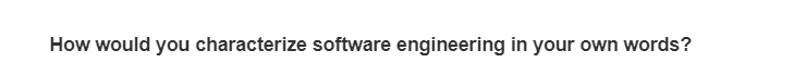 How would you characterize software engineering in your own words?