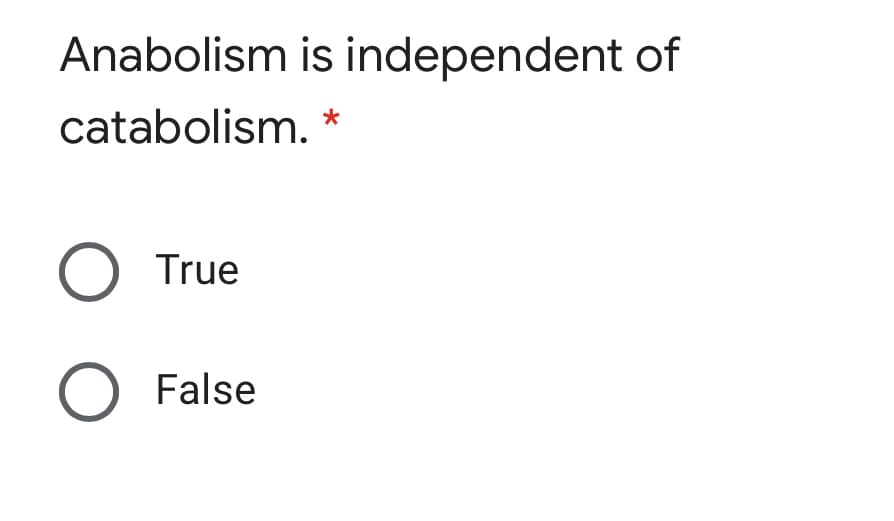 Anabolism is independent of
catabolism.
O True
O False
