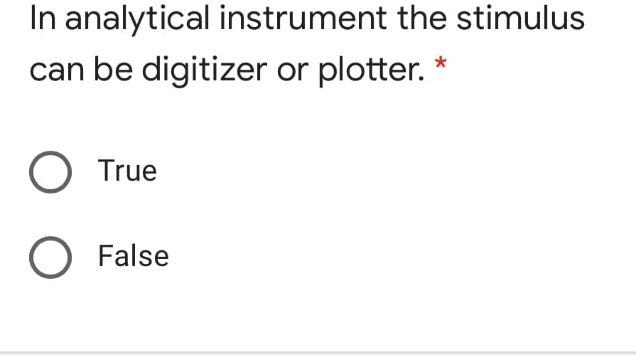In analytical instrument the stimulus
can be digitizer or plotter.
O True
O False
