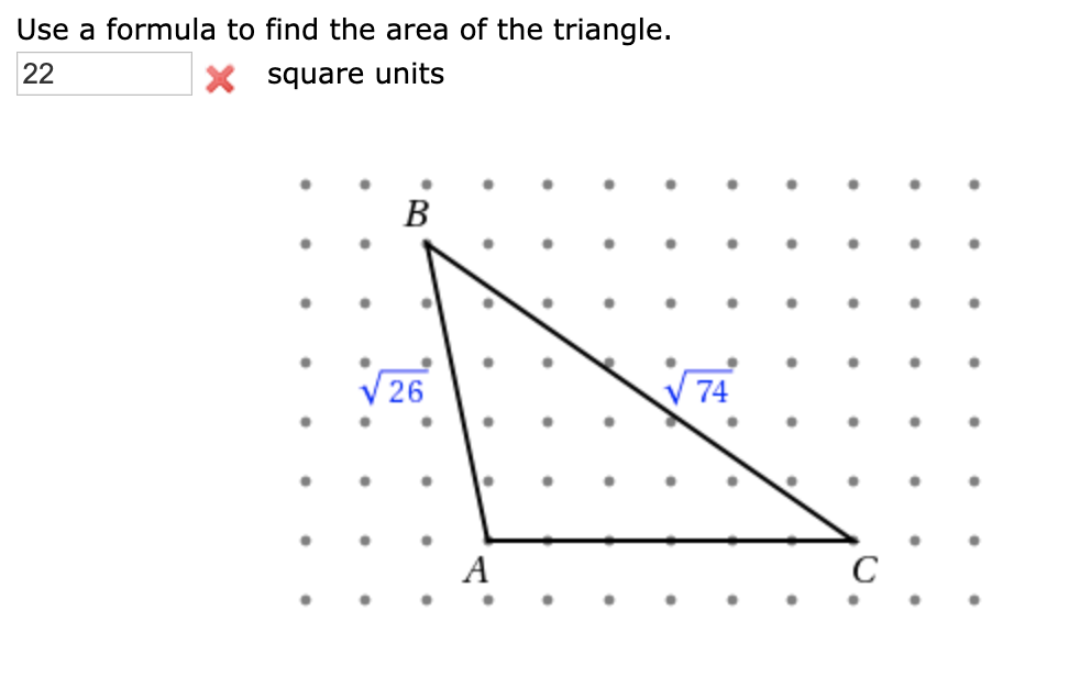 Use a formula to find the area of the triangle.
22
X square units
B
26
74
