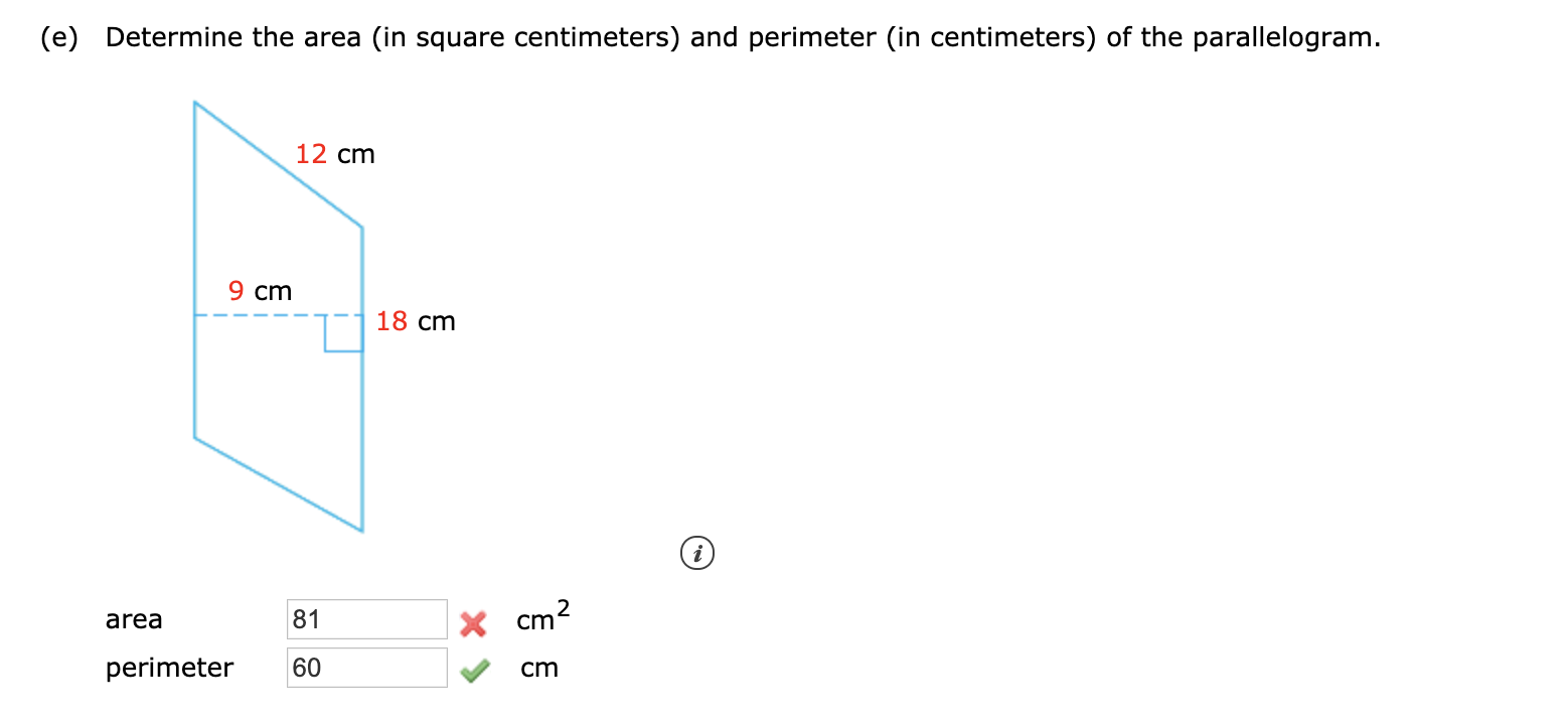 (e) Determine the area (in square centimeters) and perimeter (in centimeters) of the parallelogram.
12 cm
9 cm
18 cm
area
81
X cm
perimeter
60
cm
