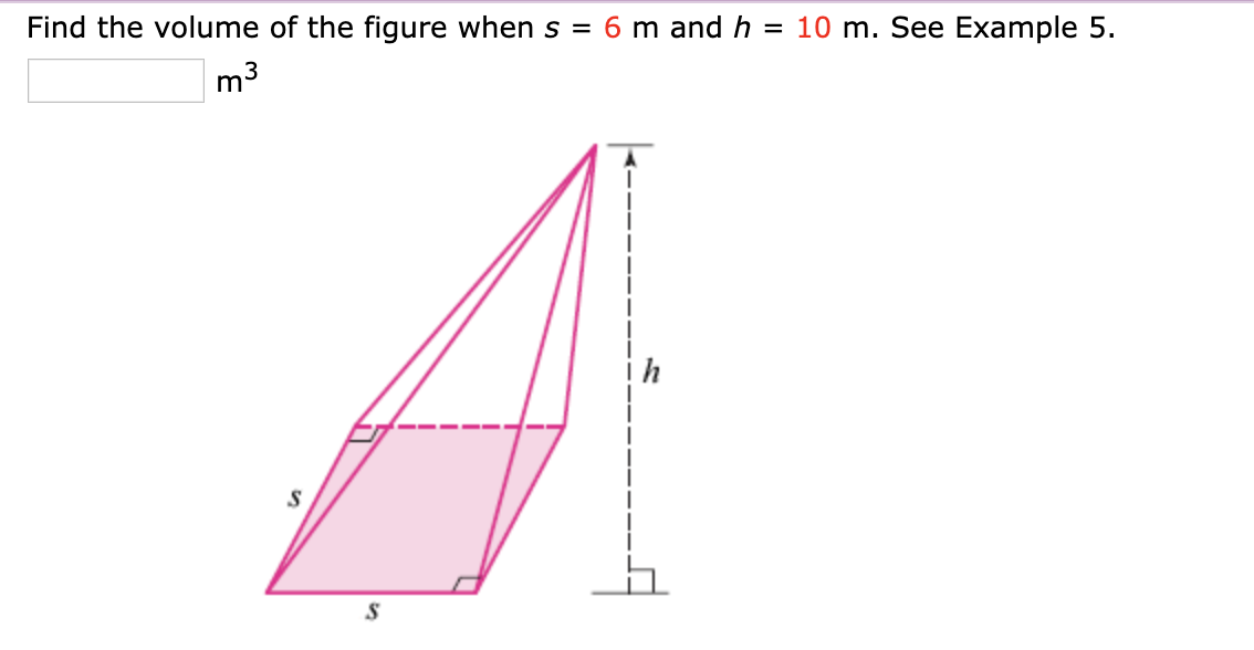 Find the volume of the figure when s = 6 m and h = 10 m. See Example 5.
m3
